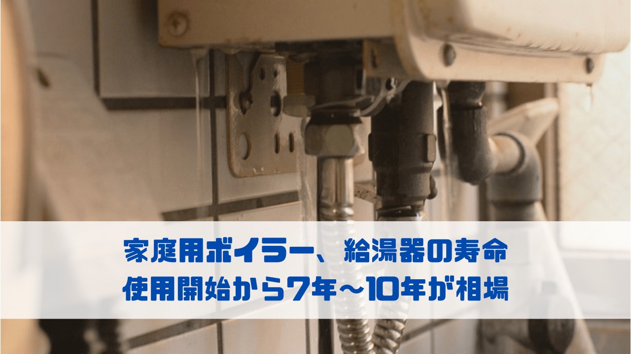 家庭用ボイラー、給湯器の寿命 使用開始から7年～10年が相場