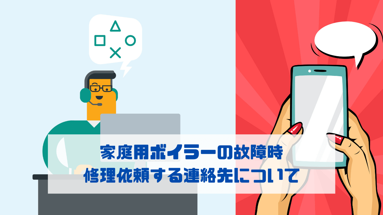 家庭用ボイラーの故障時 修理依頼する連絡先について