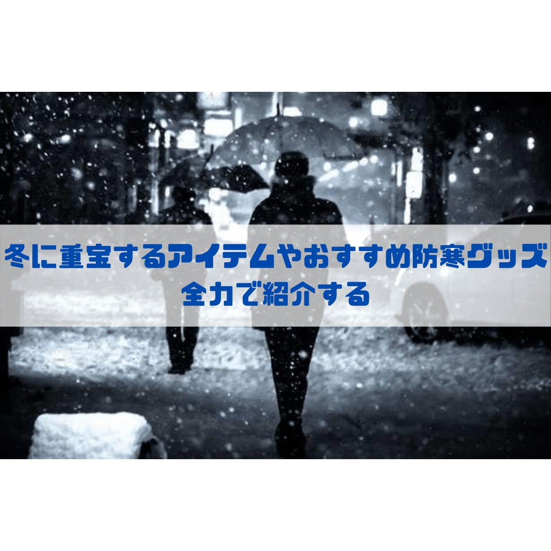 冬に重宝するアイテムやおすすめ防寒グッズ 全力で紹介する