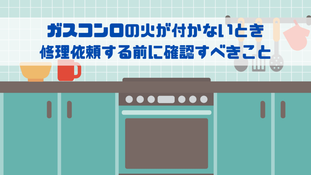 ガスコンロの火が付かないとき 修理依頼する前に確認すべきこと