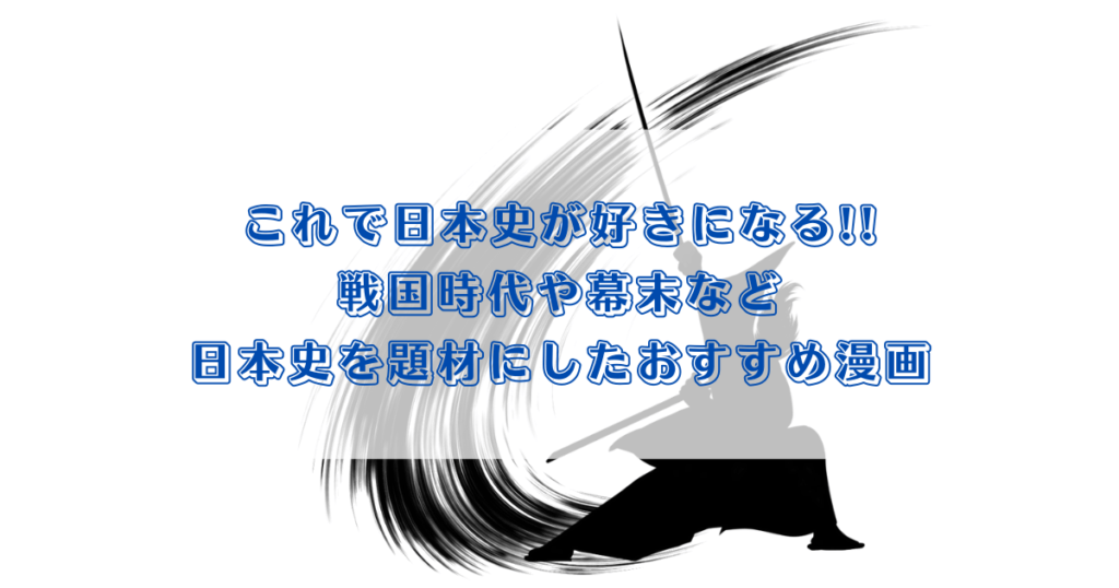 これで日本史が好きになる!! 戦国時代や幕末など 日本史を題材にしたおすすめ漫画